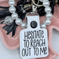 HESITATE TO REACH OUT TO ME keychain